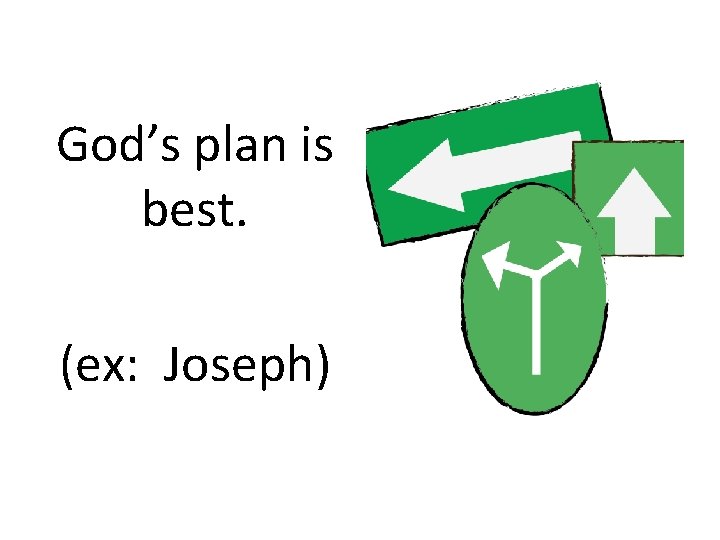 God’s plan is best. (ex: Joseph) 