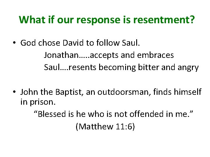 What if our response is resentment? • God chose David to follow Saul. Jonathan….