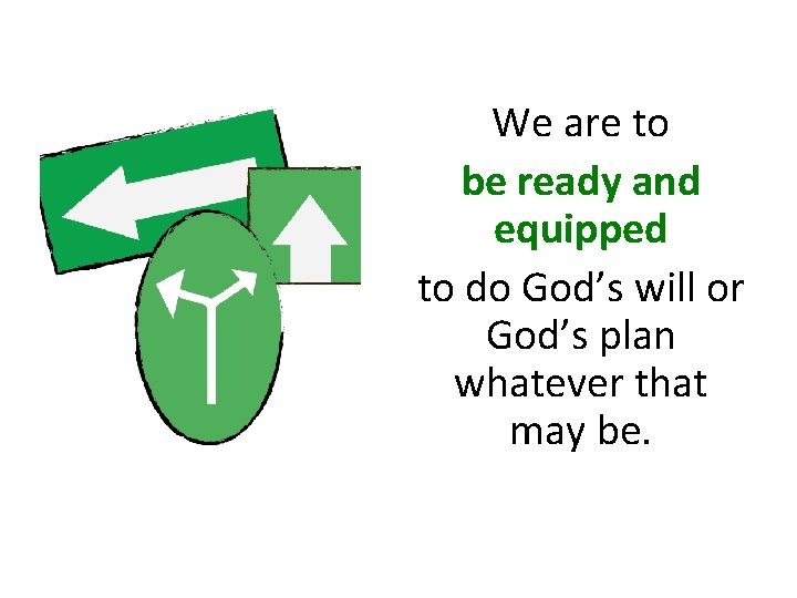 We are to be ready and equipped to do God’s will or God’s plan