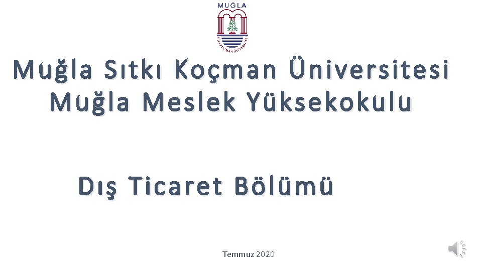 Muğla Sıtkı Koçman Üniversitesi Muğla Meslek Yüksekokulu Dış Ticaret Bölümü Temmuz 2020 