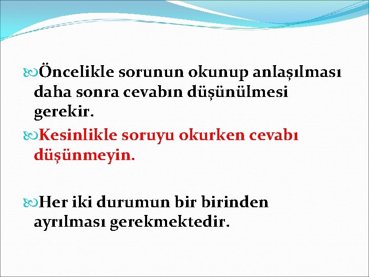  Öncelikle sorunun okunup anlaşılması daha sonra cevabın düşünülmesi gerekir. Kesinlikle soruyu okurken cevabı