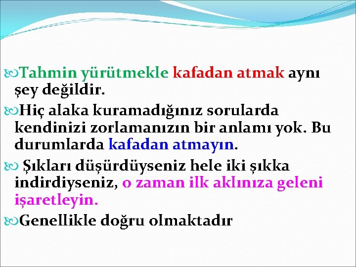  Tahmin yürütmekle kafadan atmak aynı şey değildir. Hiç alaka kuramadığınız sorularda kendinizi zorlamanızın