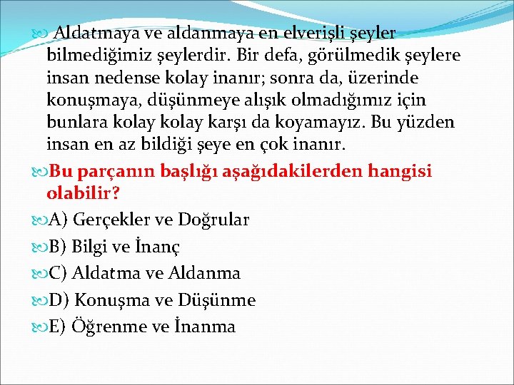  Aldatmaya ve aldanmaya en elverişli şeyler bilmediğimiz şeylerdir. Bir defa, görülmedik şeylere insan