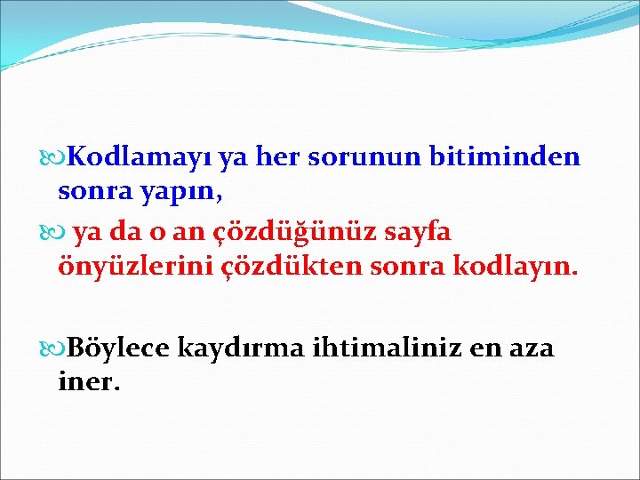  Kodlamayı ya her sorunun bitiminden sonra yapın, ya da o an çözdüğünüz sayfa