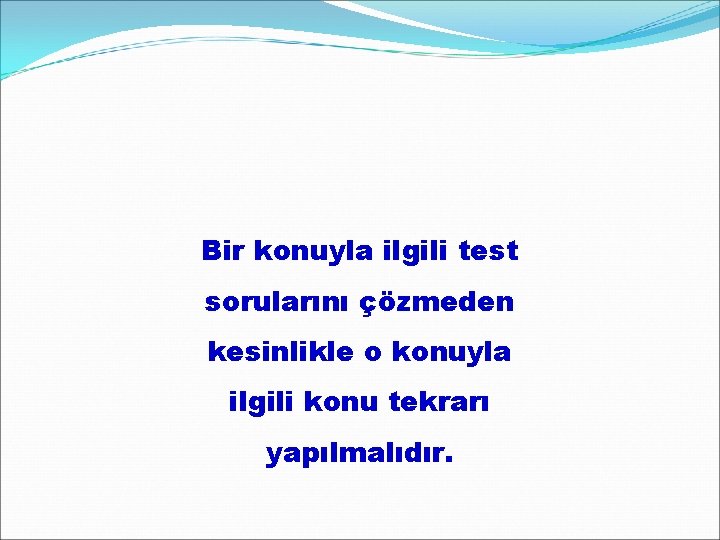 Bir konuyla ilgili test sorularını çözmeden kesinlikle o konuyla ilgili konu tekrarı yapılmalıdır. 