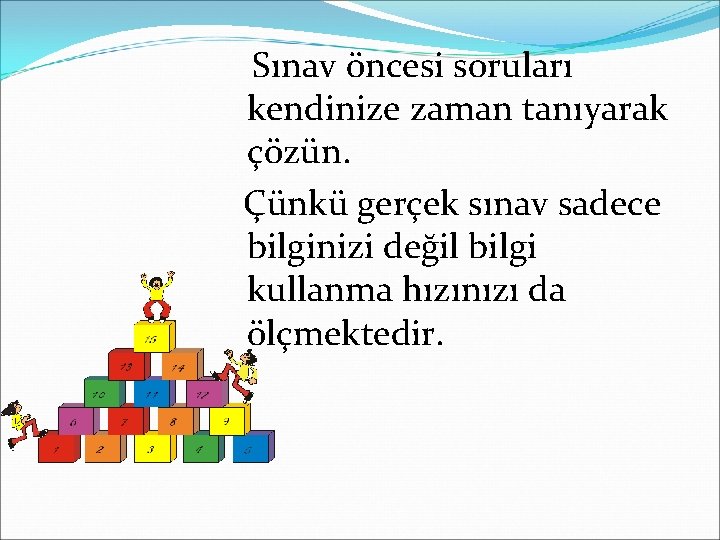 Sınav öncesi soruları kendinize zaman tanıyarak çözün. Çünkü gerçek sınav sadece bilginizi değil bilgi