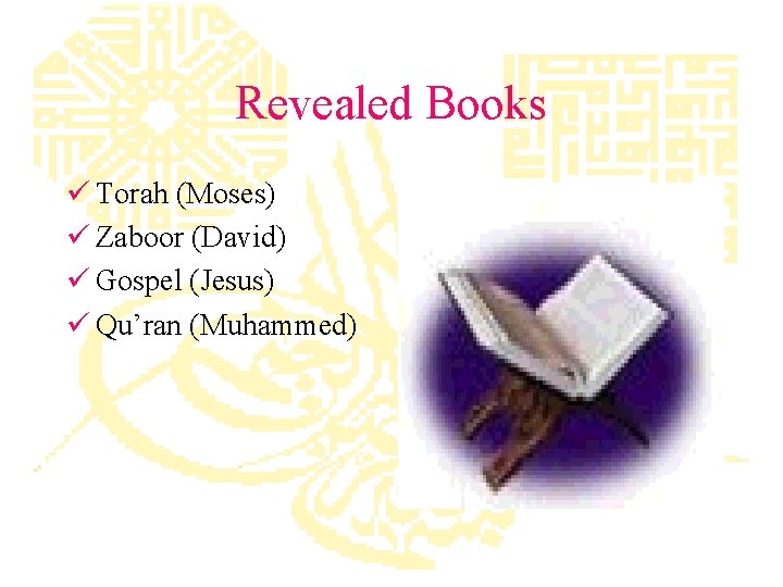 Revealed Books ü Torah (Moses) ü Zaboor (David) ü Gospel (Jesus) ü Qu’ran (Muhammed)