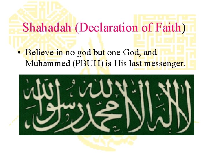 Shahadah (Declaration of Faith) • Believe in no god but one God, and Muhammed