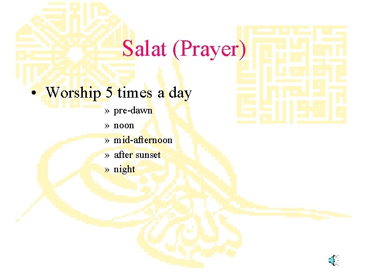 Salat (Prayer) • Worship 5 times a day » » » pre-dawn noon mid-afternoon