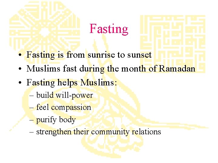 Fasting • Fasting is from sunrise to sunset • Muslims fast during the month