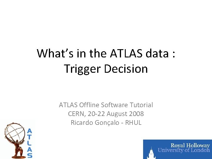 What’s in the ATLAS data : Trigger Decision ATLAS Offline Software Tutorial CERN, 20