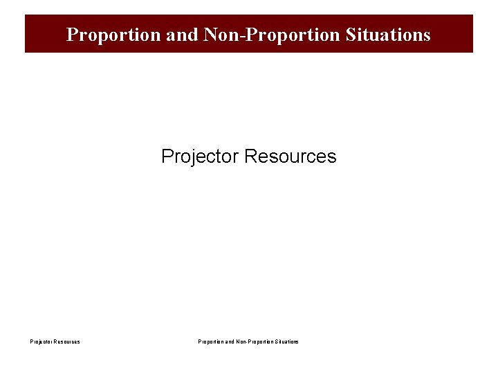 Proportion and Non-Proportion Situations Projector Resources Proportion and Non-Proportion Situations 