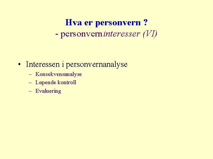 Hva er personvern ? - personverninteresser (VI) • Interessen i personvernanalyse – Konsekvensanalyse –