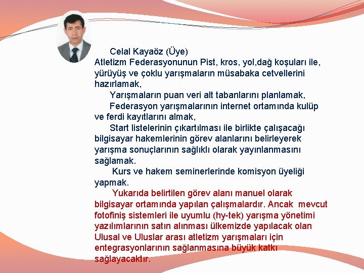 Celal Kayaöz (Üye) Atletizm Federasyonunun Pist, kros, yol, dağ koşuları ile, yürüyüş ve çoklu