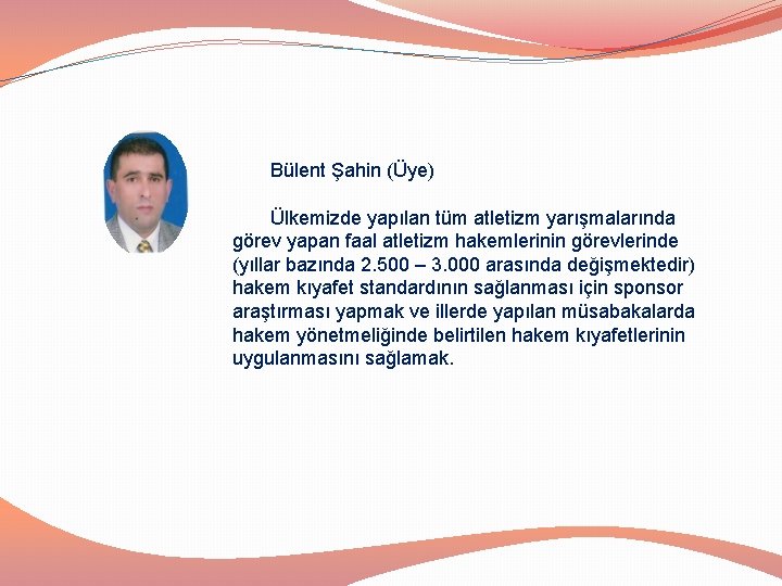 Bülent Şahin (Üye) Ülkemizde yapılan tüm atletizm yarışmalarında görev yapan faal atletizm hakemlerinin görevlerinde