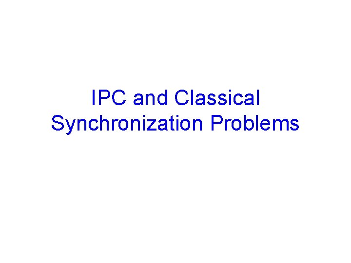 IPC and Classical Synchronization Problems 