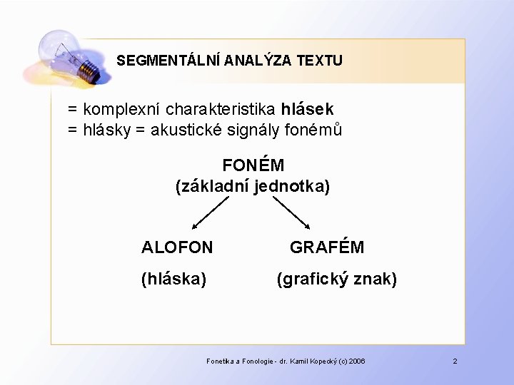 SEGMENTÁLNÍ ANALÝZA TEXTU = komplexní charakteristika hlásek = hlásky = akustické signály fonémů FONÉM