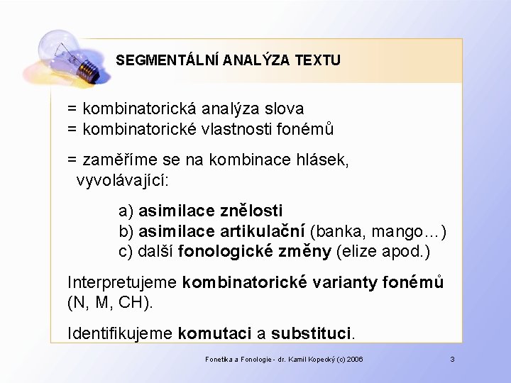 SEGMENTÁLNÍ ANALÝZA TEXTU = kombinatorická analýza slova = kombinatorické vlastnosti fonémů = zaměříme se