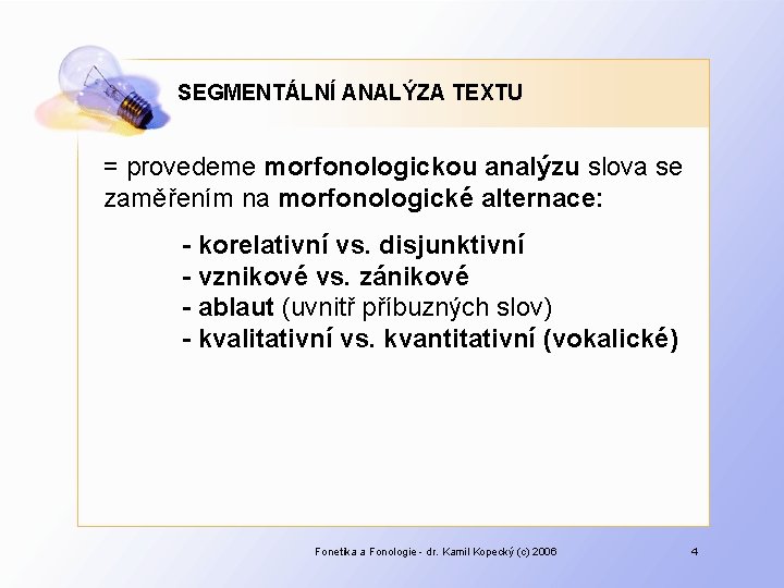 SEGMENTÁLNÍ ANALÝZA TEXTU = provedeme morfonologickou analýzu slova se zaměřením na morfonologické alternace: -