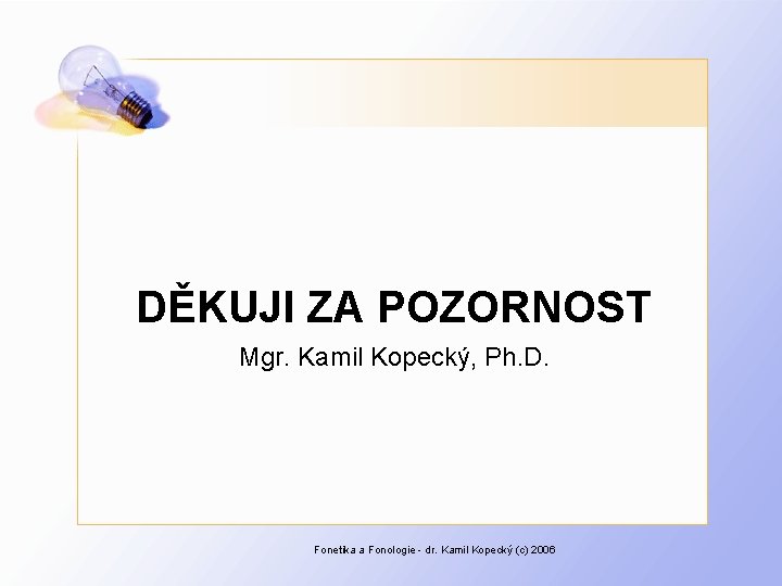 DĚKUJI ZA POZORNOST Mgr. Kamil Kopecký, Ph. D. Fonetika a Fonologie - dr. Kamil