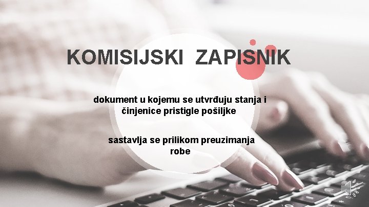 KOMISIJSKI ZAPISNIK dokument u kojemu se utvrđuju stanja i činjenice pristigle pošiljke sastavlja se