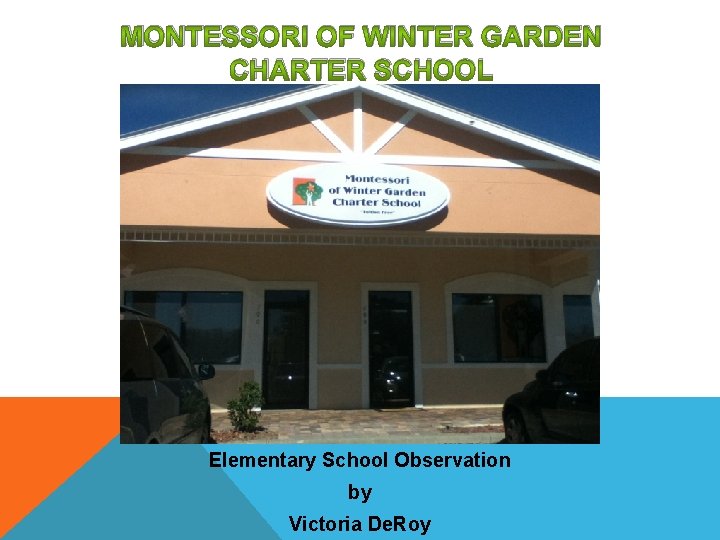 MONTESSORI OF WINTER GARDEN CHARTER SCHOOL Elementary School Observation by Victoria De. Roy 