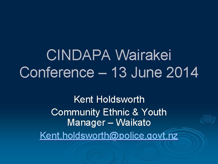 CINDAPA Wairakei Conference – 13 June 2014 Kent Holdsworth Community Ethnic & Youth Manager