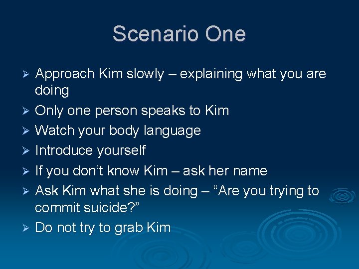 Scenario One Approach Kim slowly – explaining what you are doing Ø Only one