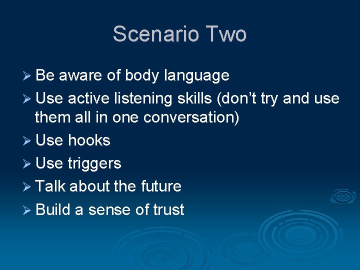 Scenario Two Ø Be aware of body language Ø Use active listening skills (don’t