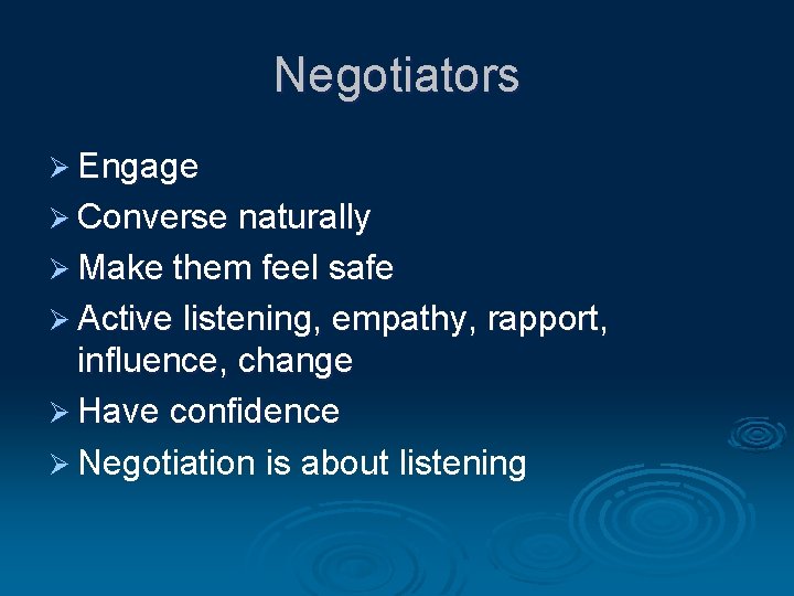 Negotiators Ø Engage Ø Converse naturally Ø Make them feel safe Ø Active listening,
