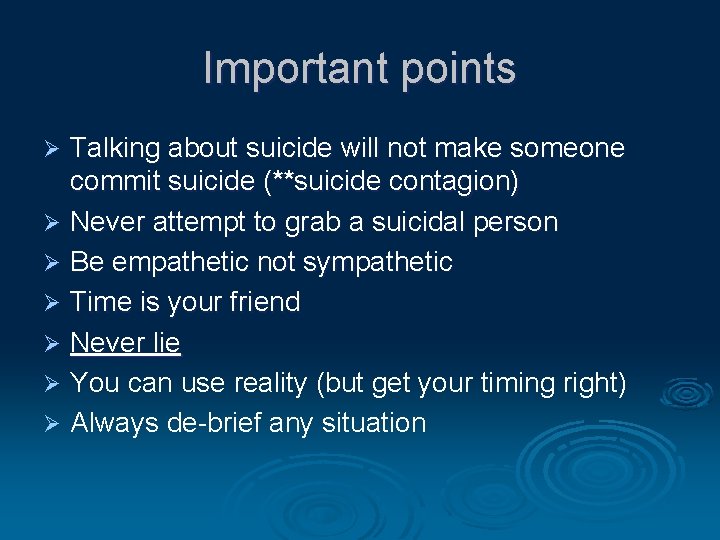 Important points Talking about suicide will not make someone commit suicide (**suicide contagion) Ø
