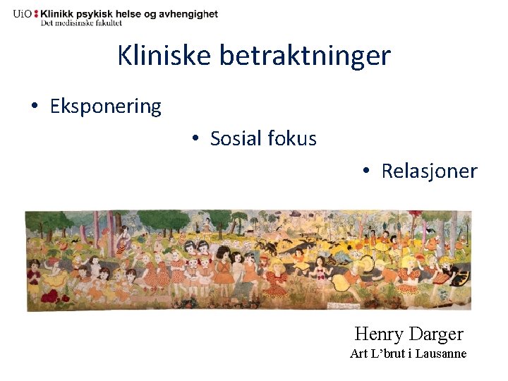 Kliniske betraktninger • Eksponering • Sosial fokus • Relasjoner Henry Darger Art L’brut i