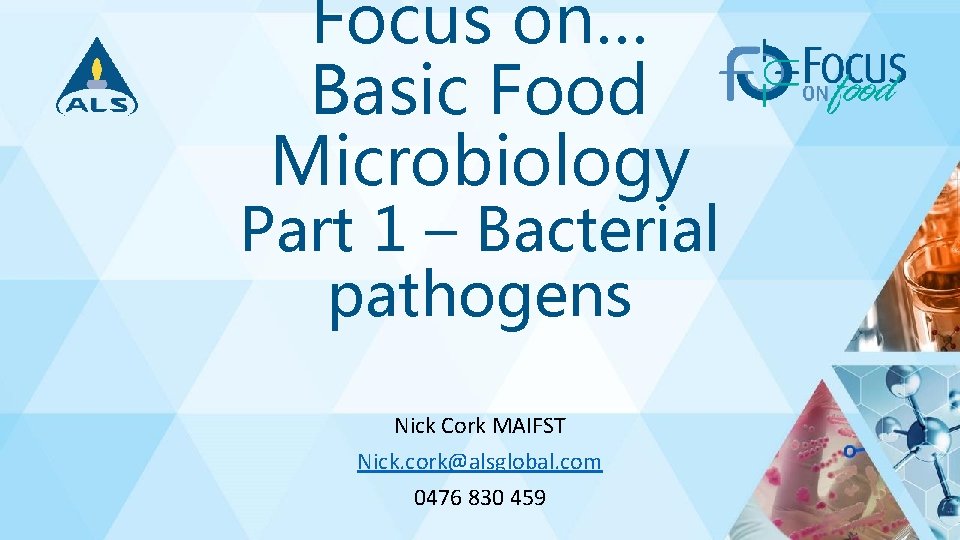 Focus on… Basic Food Microbiology Part 1 – Bacterial pathogens Nick Cork MAIFST Nick.