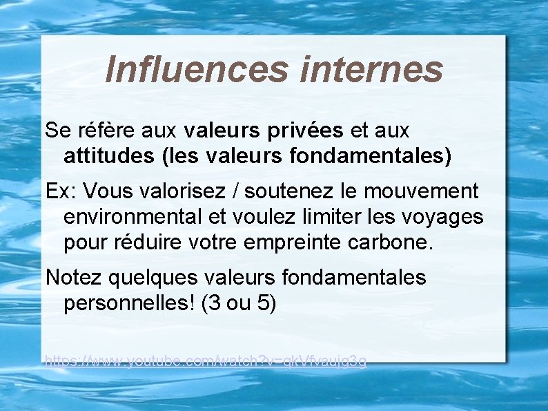 Influences internes Se réfère aux valeurs privées et aux attitudes (les valeurs fondamentales) Ex: