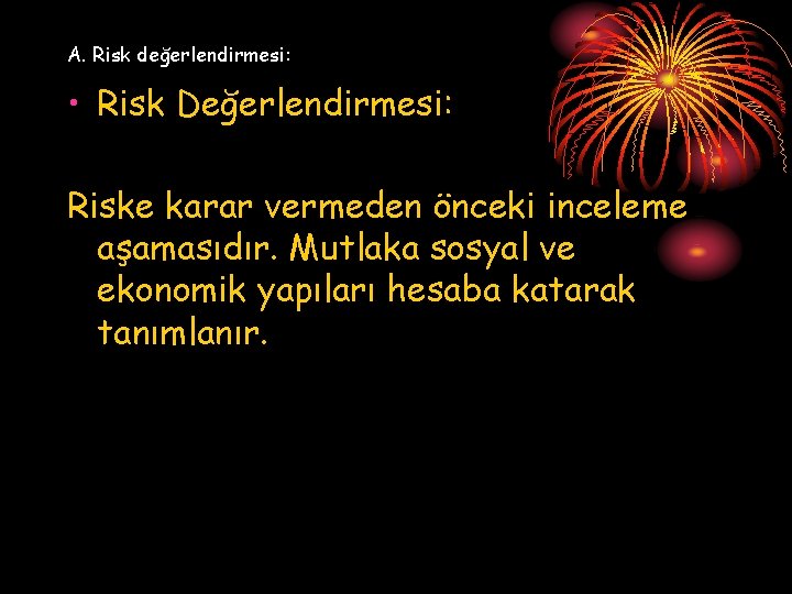 A. Risk değerlendirmesi: • Risk Değerlendirmesi: Riske karar vermeden önceki inceleme aşamasıdır. Mutlaka sosyal