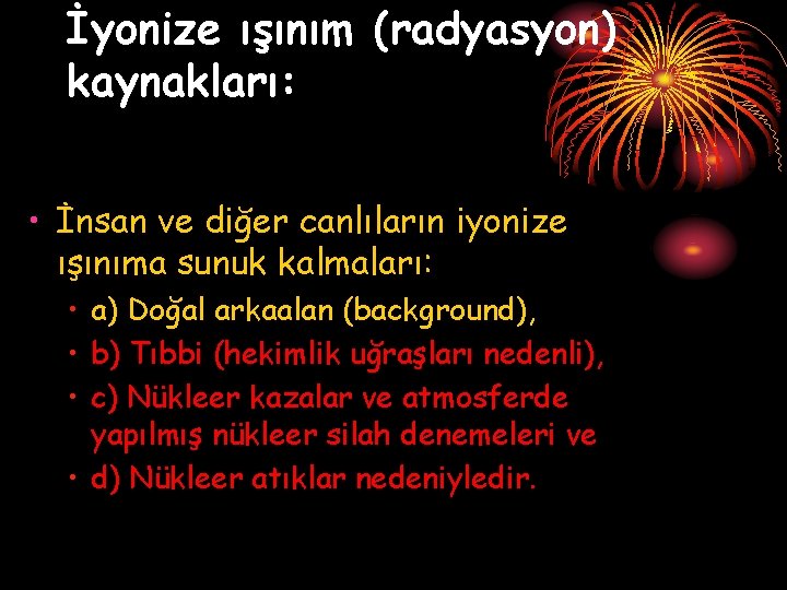 İyonize ışınım (radyasyon) kaynakları: • İnsan ve diğer canlıların iyonize ışınıma sunuk kalmaları: •