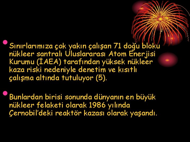  • Sınırlarımıza çok yakın çalışan 71 doğu bloku nükleer santralı Uluslararası Atom Enerjisi