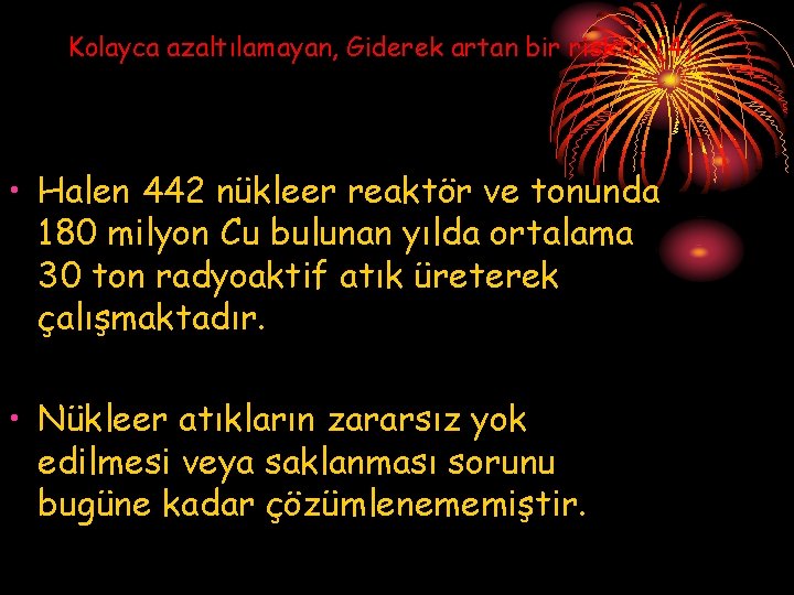 Kolayca azaltılamayan, Giderek artan bir risktir (4), • Halen 442 nükleer reaktör ve tonunda