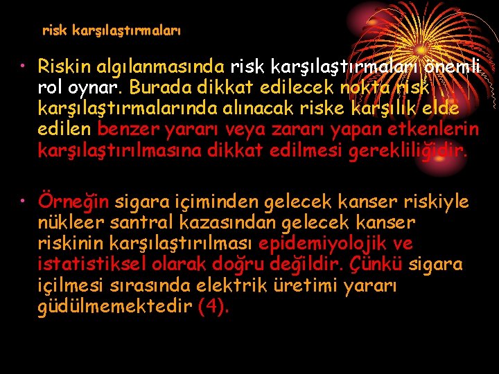 risk karşılaştırmaları • Riskin algılanmasında risk karşılaştırmaları önemli rol oynar. Burada dikkat edilecek nokta