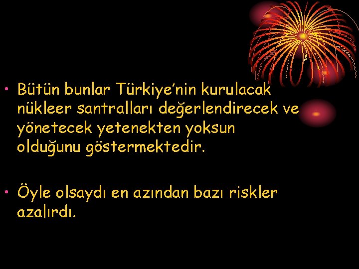  • Bütün bunlar Türkiye’nin kurulacak nükleer santralları değerlendirecek ve yönetecek yetenekten yoksun olduğunu