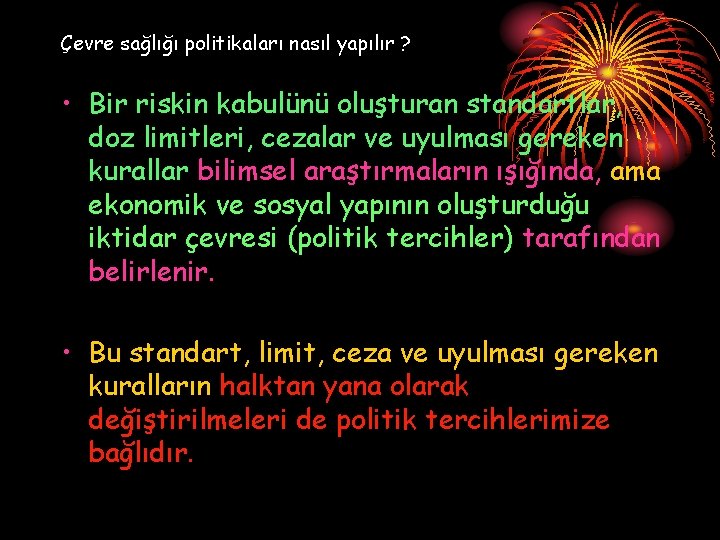 Çevre sağlığı politikaları nasıl yapılır ? • Bir riskin kabulünü oluşturan standartlar, doz limitleri,