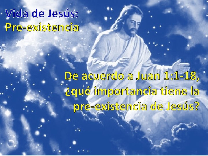 Vida de Jesús: Pre-existencia De acuerdo a Juan 1: 1 -18, ¿qué importancia tiene