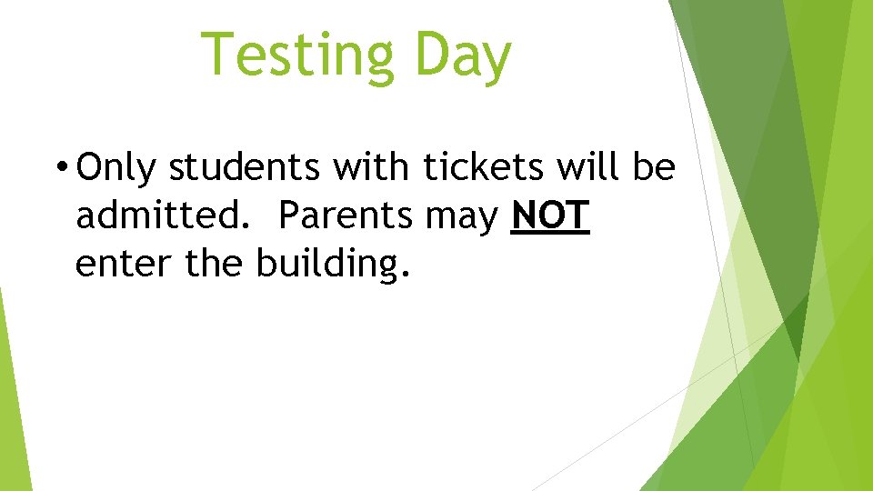 Testing Day • Only students with tickets will be admitted. Parents may NOT enter Testing Day • Only students with tickets will be admitted. Parents may NOT enter