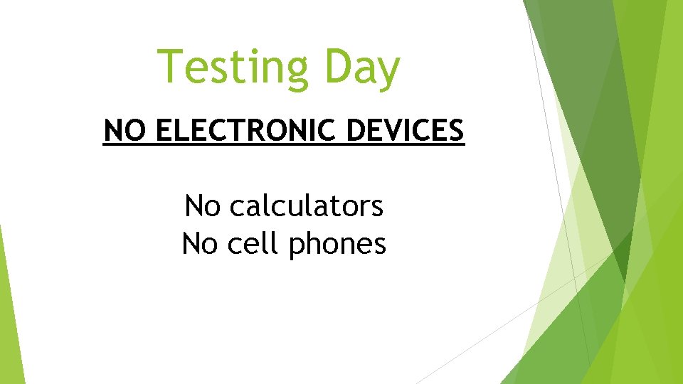 Testing Day NO ELECTRONIC DEVICES No calculators No cell phones Testing Day NO ELECTRONIC DEVICES No calculators No cell phones