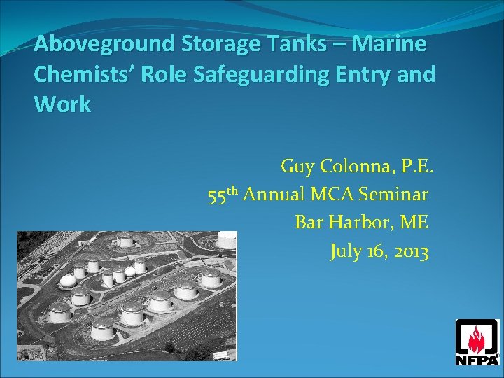 Aboveground Storage Tanks – Marine Chemists’ Role Safeguarding Entry and Work Guy Colonna, P.