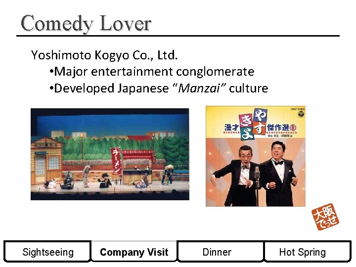 Comedy Lover Yoshimoto Kogyo Co. , Ltd. • Major entertainment conglomerate • Developed Japanese