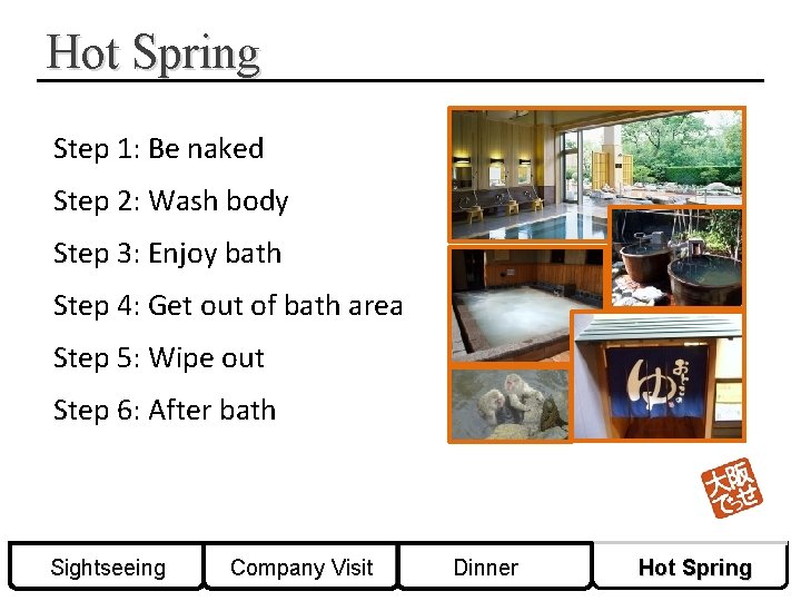 Hot Spring Step 1: Be naked Step 2: Wash body Step 3: Enjoy bath