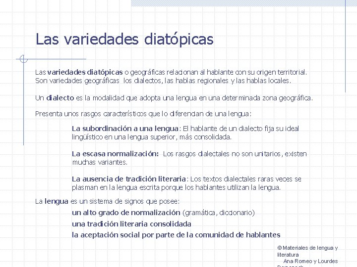 Las variedades diatópicas o geográficas relacionan al hablante con su origen territorial. Son variedades