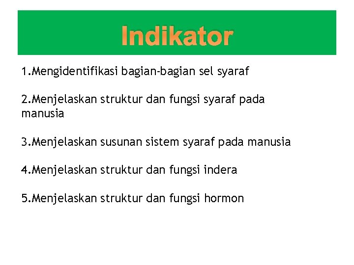 Indikator 1. Mengidentifikasi bagian-bagian sel syaraf 2. Menjelaskan struktur dan fungsi syaraf pada manusia