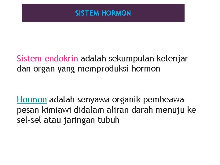 SISTEM HORMON Sistem endokrin adalah sekumpulan kelenjar dan organ yang memproduksi hormon Hormon adalah